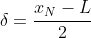 \delta=\frac{x_N-L}{2}
