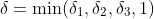 \delta=\min(\delta_1,\delta_2,\delta_3,1)