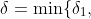 \delta=\min\{\delta_1,~\delta_2\}