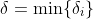 \delta=\min\{\delta_i\}