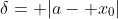 \delta= |a- x_0|