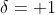 \delta= 1