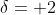\delta= 2