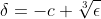 \delta=-c+\sqrt[3]{\epsilon}