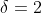 \delta=2