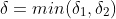 \delta=min(\delta_1,\delta_2)