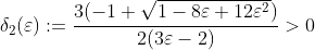 \delta_{2}(\varepsilon):=\frac{3(-1+\sqrt{1-8\varepsilon+12\varepsilon^{2}})}{2(3\varepsilon-2)}>0