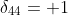 \delta_{44}= 1
