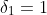 \delta_1=1