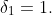 \delta_1=1.