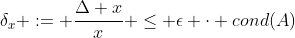 \delta_x := \frac{\Delta x}{x} \leq \epsilon \cdot cond(A)