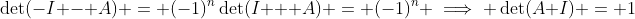 \det(-I - A) = (-1)^n\det(I + A) = (-1)^n \implies \det(A+I) = 1