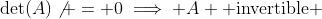 \det(A)\not = 0\implies A \mbox{ invertible }