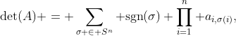 \det(A) = \sum_{\sigma \in S^n} \mathrm{sgn}(\sigma) \prod_{i=1}^n a_{i,\sigma(i)},
