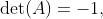 \det(A)=-1,