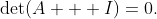 \det(A + I)=0.