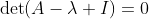 \det(A-\lambda I)=0