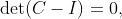 \det(C-I)=0,