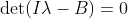 \det(I\lambda-B)=0