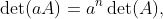 \det(aA)=a^{n}\det(A),