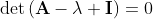 \det\left(\mathbf{A}-\lambda \mathbf{I}\right)=0
