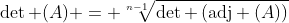 \det (A) = \sqrt[n-1]{\det \left(\text{adj} (A)\right)}