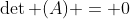 \det (A) = 0
