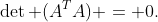 \det (A^TA) = 0.