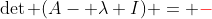 \det (A- \lambda I) = \color{red}-