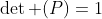 \det (P)=1