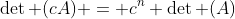 \det (cA) = c^n \det (A)