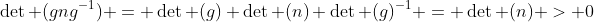\det (gng^{-1}) = \det (g) \det (n) \det (g)^{-1} = \det (n) > 0