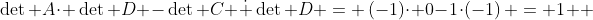 \det A\cdot \det D -\det C \dot \det D = \left(-1\right)\cdot 0-1\cdot\left(-1\right) = 1  