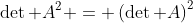 \det A^2 = \left(\det A\right)^2