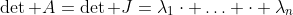 \det A=\det J=\lambda_1\cdot \ldots \cdot \lambda_n