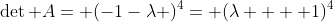 \det A= (-1-\lambda )^4= (\lambda  + 1)^4