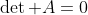 \det A=0