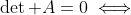 \det A=0\iff
