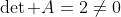 \det A=2\neq0