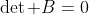 \det B=0