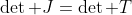 \det J=\det T