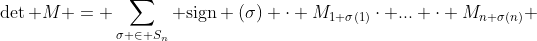 \det M = \sum_{\sigma \in S_n} \mathrm{sign} (\sigma) \cdot M_{1 \sigma(1)}\cdot ... \cdot M_{n \sigma(n)} 