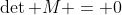 \det M = 0