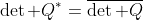\det Q^*=\overline{\det Q}