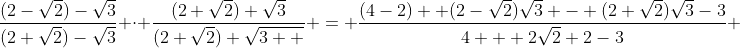 \dfrac{(2-\sqrt{2})-\sqrt{3}}{(2+\sqrt{2})-\sqrt{3}} \cdot \dfrac{(2+\sqrt{2})+\sqrt{3}}{(2+\sqrt{2})+\sqrt{3  }} = \dfrac{(4-2)+ (2-\sqrt{2})\sqrt{3} - (2+\sqrt{2})\sqrt{3}-3}{4 + 2\sqrt{2}+2-3} 