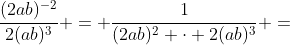 \dfrac{(2ab)^{-2}}{2(ab)^3} = \dfrac{1}{(2ab)^2 \cdot 2(ab)^3} =