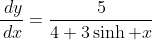 \dfrac{\,dy}{\,dx}=\dfrac{5}{4+3\sinh x}