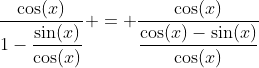 \dfrac{\cos(x)}{1-\dfrac{\sin(x)}{\cos(x)}} = \dfrac{\cos(x)}{\dfrac{\cos(x)-\sin(x)}{\cos(x)}}