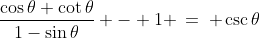 \dfrac{\cos\theta \cot\theta}{1-\sin\theta} - 1 \:=\: \csc\theta