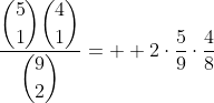 \dfrac{\dbinom{5}{1}\dbinom{4}{1}}{\dbinom{9}{2}}=  2\cdot\frac{5}{9}\cdot\frac{4}{8}